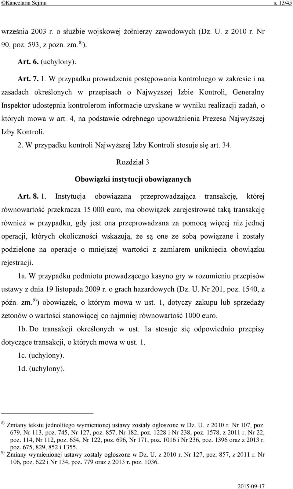 W przypadku prowadzenia postępowania kontrolnego w zakresie i na zasadach określonych w przepisach o Najwyższej Izbie Kontroli, Generalny Inspektor udostępnia kontrolerom informacje uzyskane w wyniku