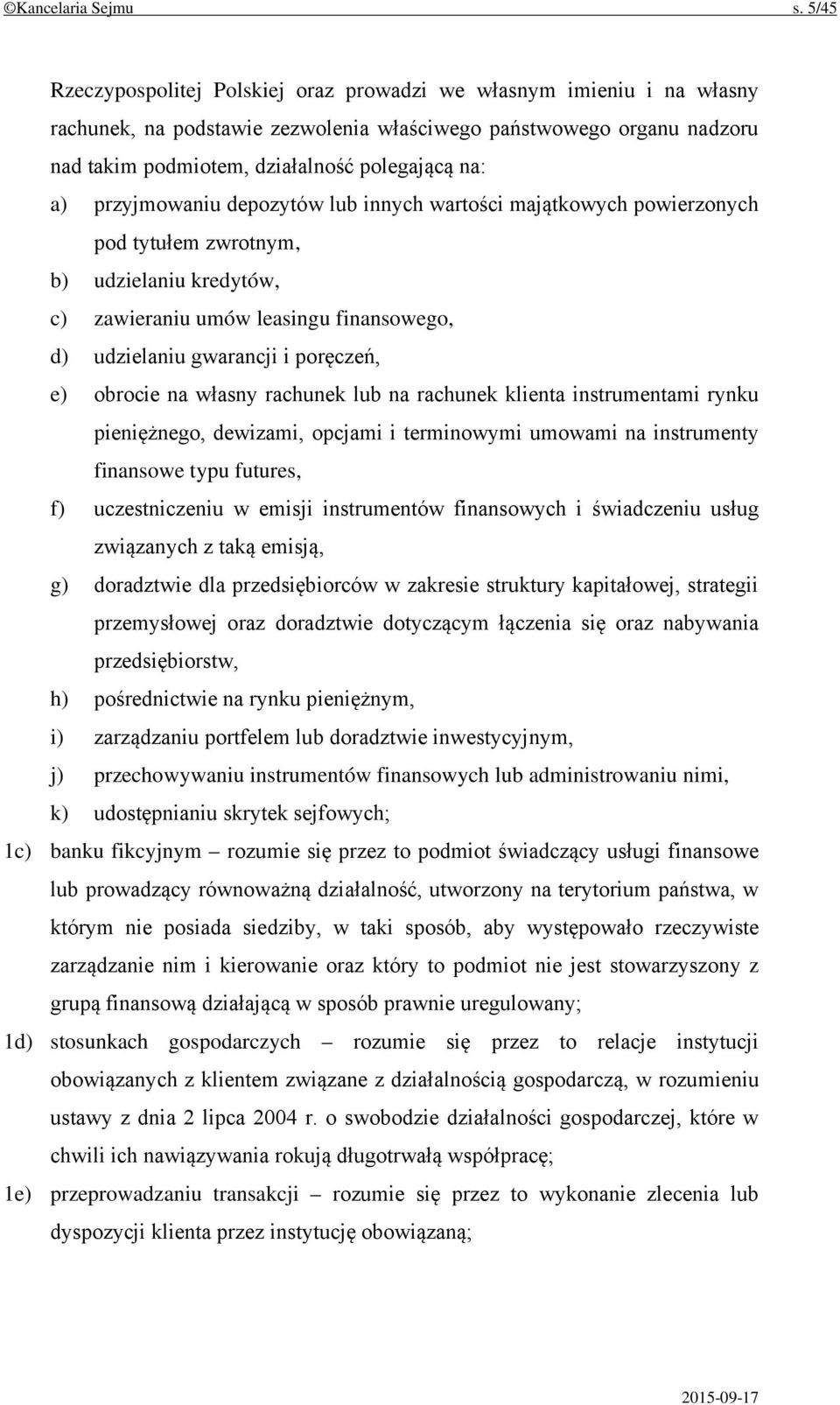 przyjmowaniu depozytów lub innych wartości majątkowych powierzonych pod tytułem zwrotnym, b) udzielaniu kredytów, c) zawieraniu umów leasingu finansowego, d) udzielaniu gwarancji i poręczeń, e)