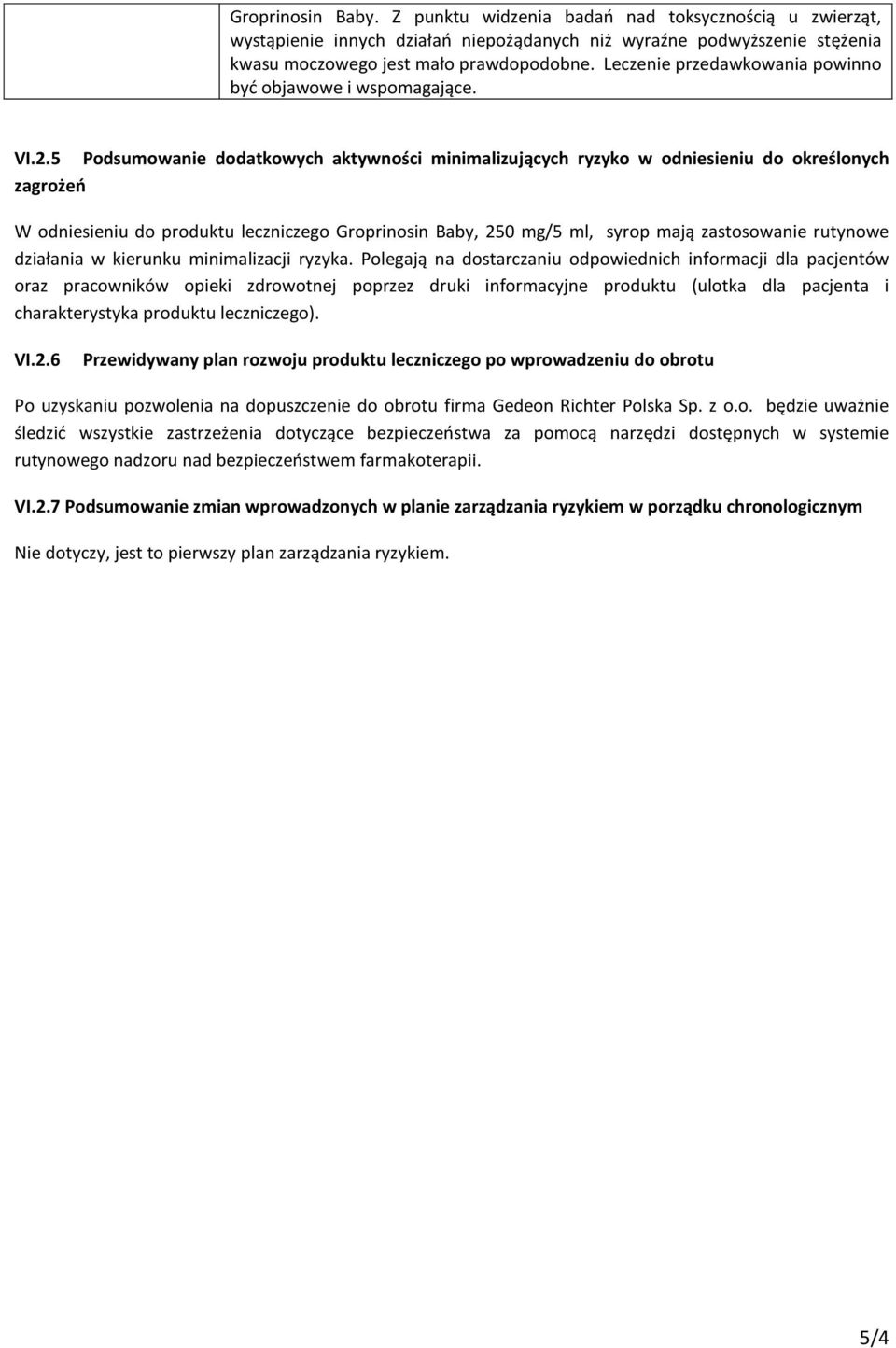 5 Podsumowanie dodatkowych aktywności minimalizujących ryzyko w odniesieniu do określonych zagrożeń W odniesieniu do produktu leczniczego Groprinosin Baby, 250 mg/5 ml, syrop mają zastosowanie