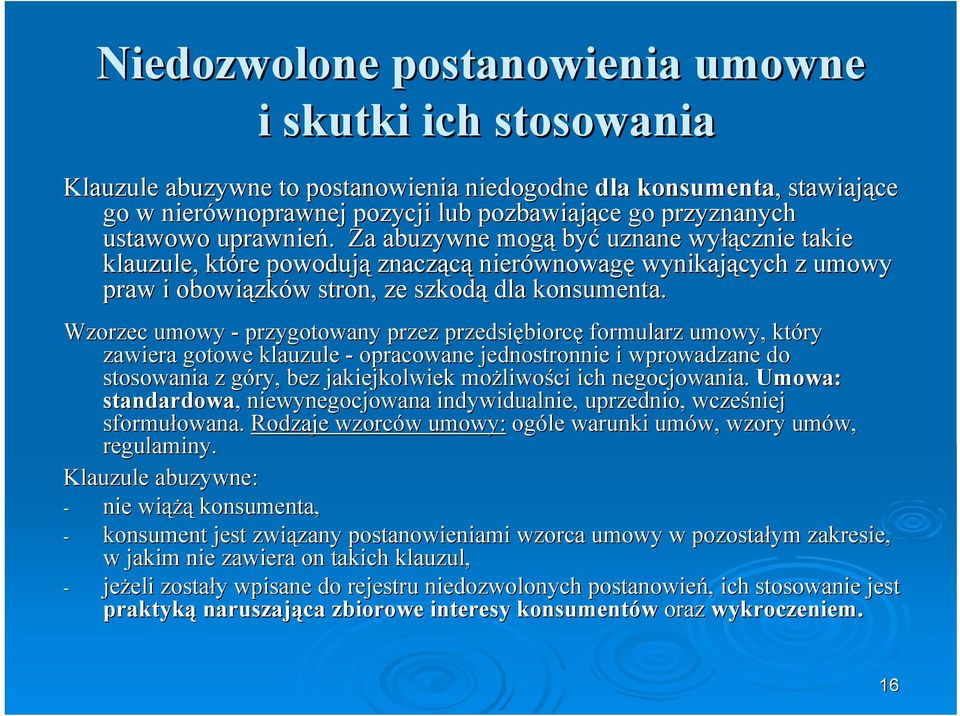 Wzorzec umowy - przygotowany przez przedsiębiorc biorcę formularz umowy, który zawiera gotowe klauzule - opracowane jednostronnie i wprowadzane do stosowania z góry, g bez jakiejkolwiek możliwo