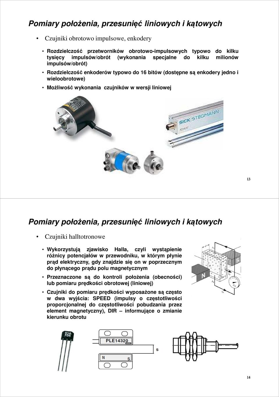 przesunięć liniowych i kątowych Czujniki halltotronowe Wykorzystują zjawisko Halla, czyli wystąpienie różnicy potencjałów w przewodniku, w którym płynie prąd elektryczny, gdy znajdzie się on w