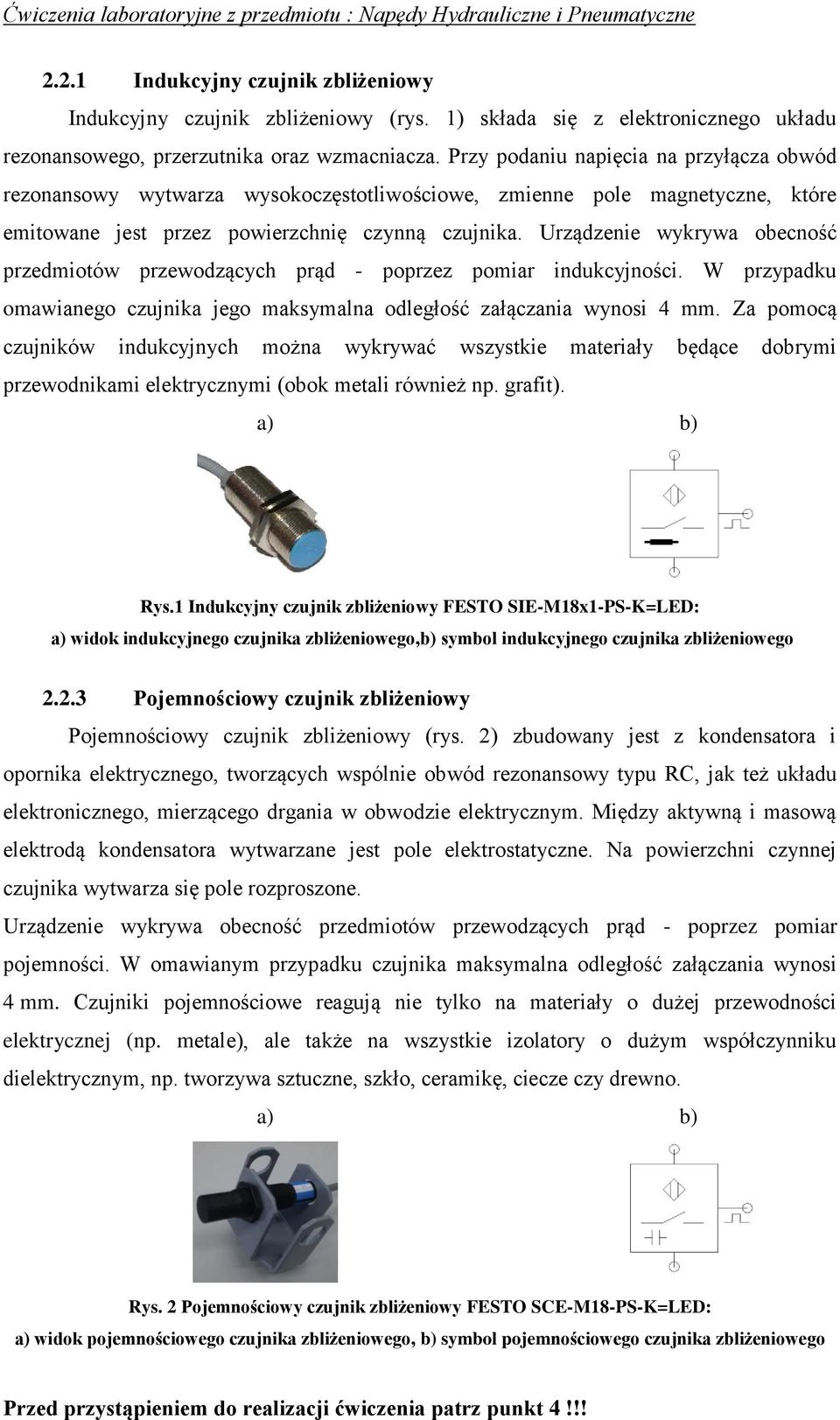 Urządzenie wykryw obecność przedmiotów przewodzących prąd - poprzez pomir indukcyjności. W przypdku omwinego czujnik jego mksymln odległość złączni wynosi 4 mm.