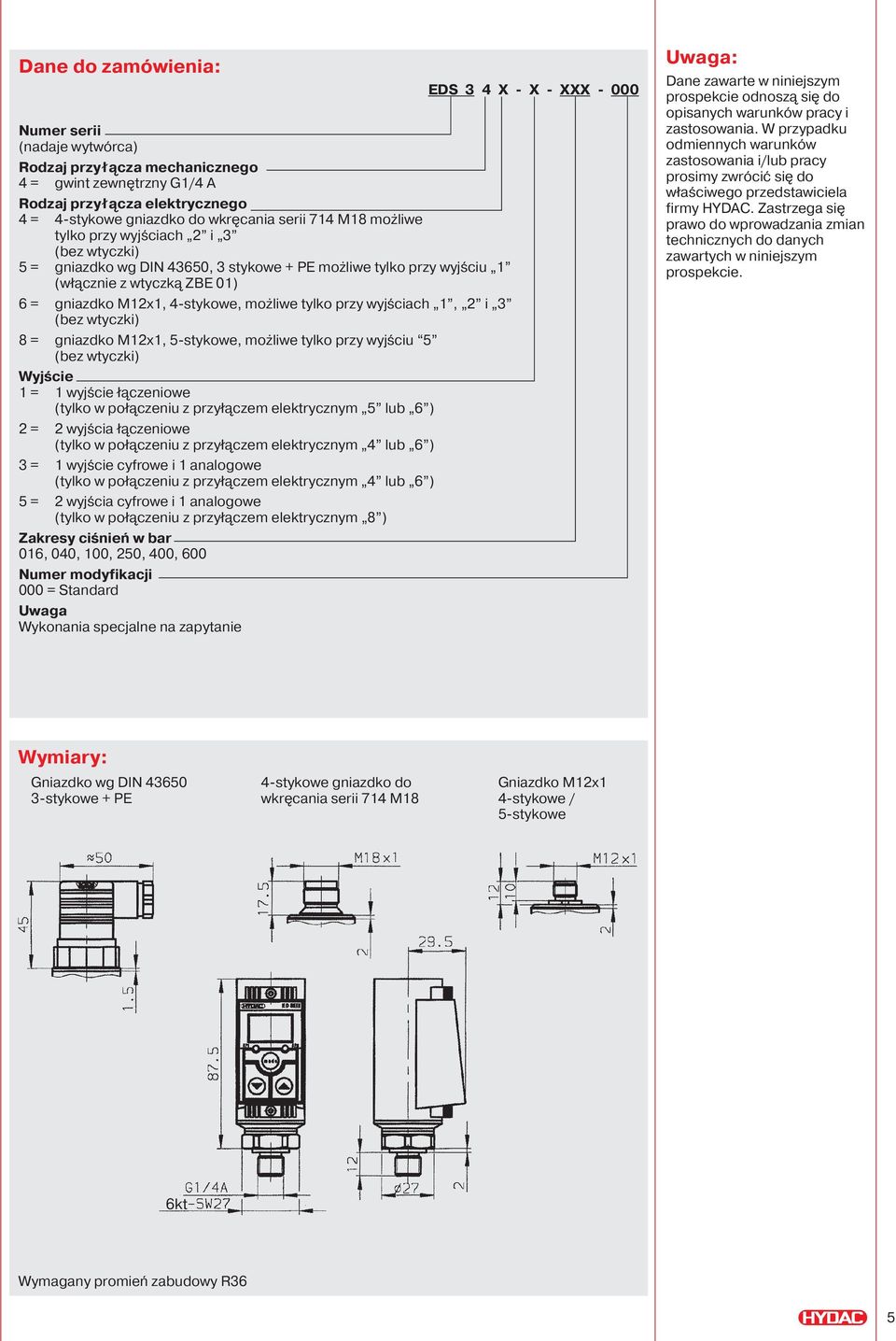 gniazdko M12x1, 5-stykowe, możliwe tylko przy wyjściu 5 Wyjście 1 = 1 wyjście ł czeniowe (tylko w poł czeniu z przył czem elektrycznym 5 lub 6 ) 2 = 2 wyjścia ł czeniowe (tylko w poł czeniu z przył