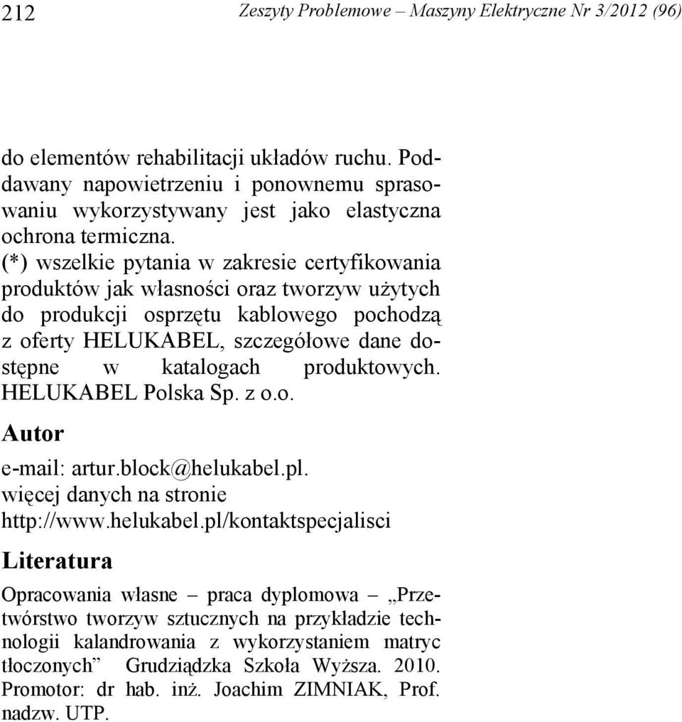 (*) wszelkie pytania w zakresie certyfikowania produktów jak własności oraz tworzyw uŝytych do produkcji osprzętu kablowego pochodzą z oferty HELUKABEL, szczegółowe dane dostępne w katalogach