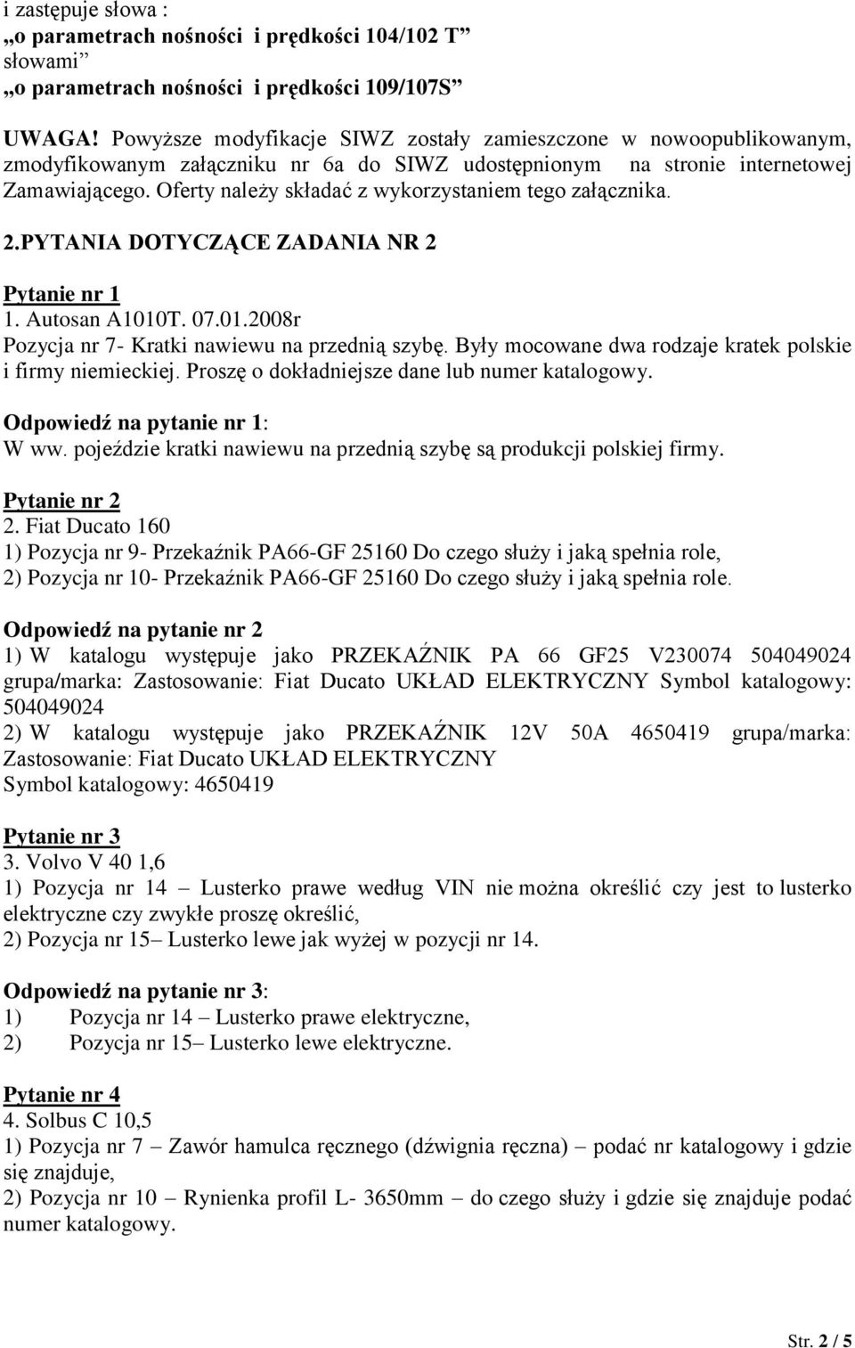 Oferty należy składać z wykorzystaniem tego załącznika. 2.PYTANIA DOTYCZĄCE ZADANIA NR 2 1. Autosan A1010T. 07.01.2008r Pozycja nr 7- Kratki nawiewu na przednią szybę.