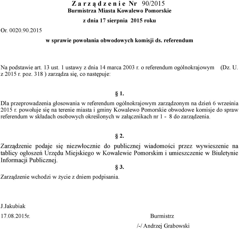 powołuje się na terenie miasta i gminy Kowalewo obwodowe komisje do spraw referendum w składach osobowych określonych w załącznikach nr 1-8 do zarządzenia. 2.