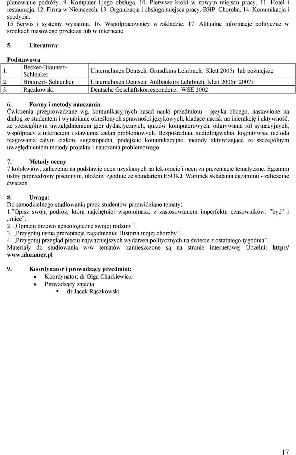 Becker-Braunert- Schlenker Unternehmen Deutsch, Grundkurs Lehrbuch, Klett 2005r lub późniejsze 2. Braunert- Schlenker Unternehmen Deutsch, Aufbaukurs Lehrbuch, Klett 2006r 2007r. 3.