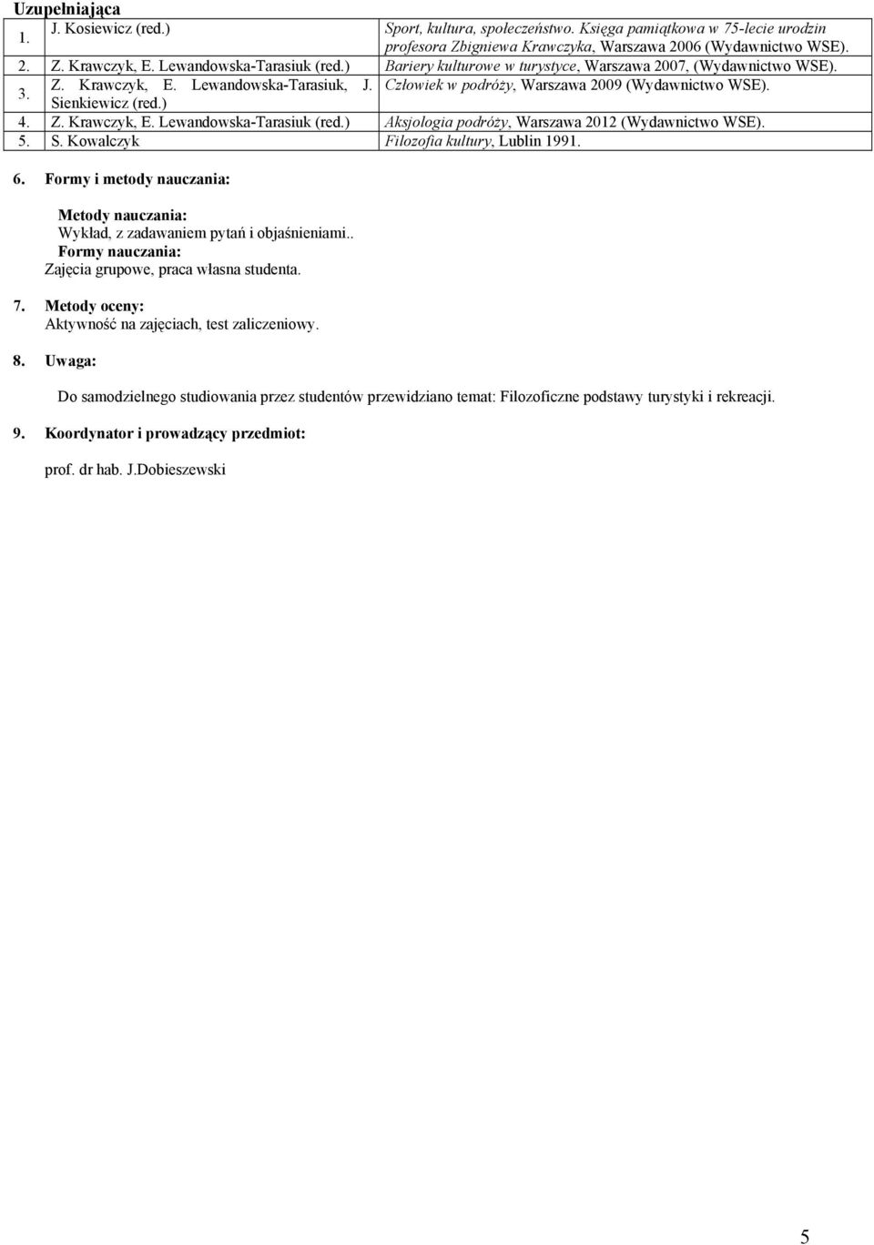 Sienkiewicz (red.) 4. Z. Krawczyk, E. Lewandowska-Tarasiuk (red.) Aksjologia podróży, Warszawa 2012 (Wydawnictwo WSE). 5. S. Kowalczyk Filozofia kultury, Lublin 1991. 6.