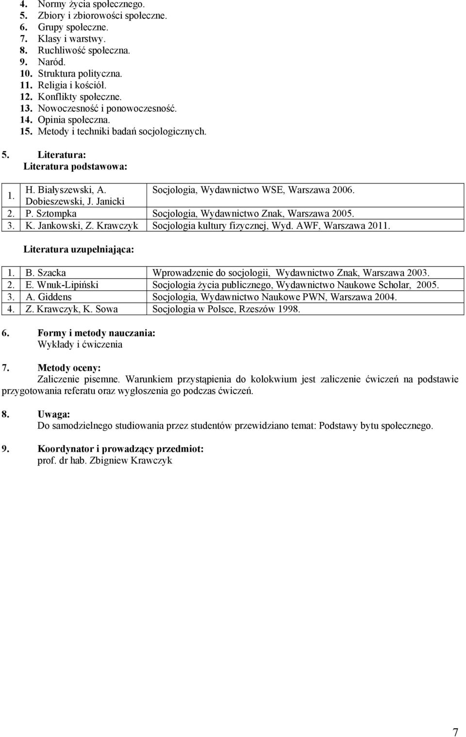 Socjologia, Wydawnictwo WSE, Warszawa 2006. Dobieszewski, J. Janicki 2. P. Sztompka Socjologia, Wydawnictwo Znak, Warszawa 2005. 3. K. Jankowski, Z. Krawczyk Socjologia kultury fizycznej, Wyd.