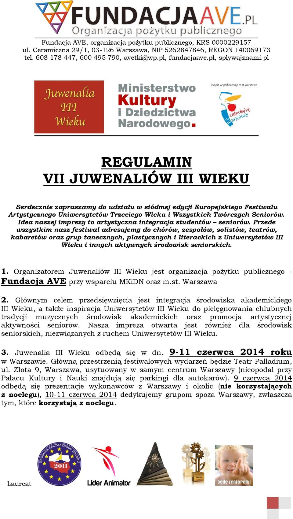 Przede wszystkim nasz festiwal adresujemy do chórów, zespołów, solistów, teatrów, kabaretów oraz grup tanecznych, plastycznych i literackich z Uniwersytetów III Wieku i innych aktywnych środowisk