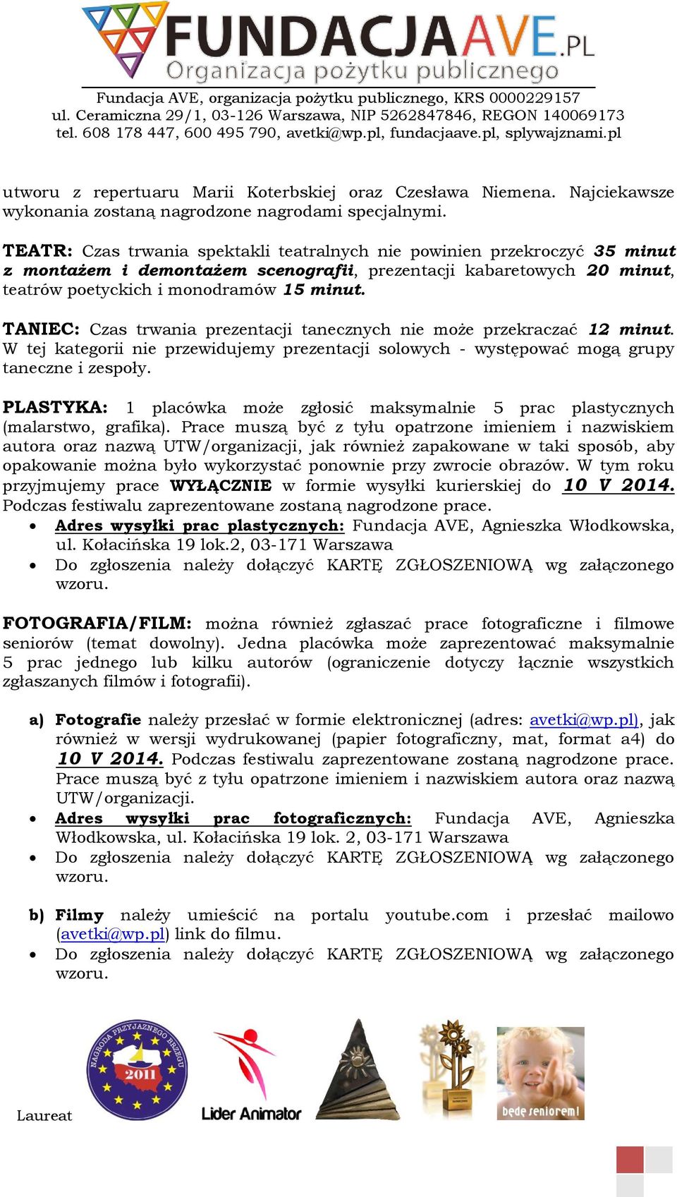 TANIEC: Czas trwania prezentacji tanecznych nie może przekraczać 12 minut. W tej kategorii nie przewidujemy prezentacji solowych - występować mogą grupy taneczne i zespoły.