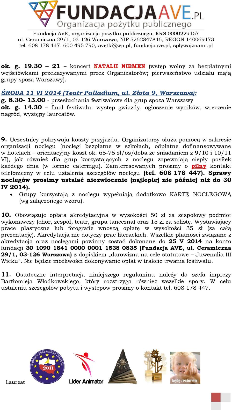 30 finał festiwalu: występ gwiazdy, ogłoszenie wyników, wręczenie nagród, występy laureatów. 9. Uczestnicy pokrywają koszty przyjazdu.