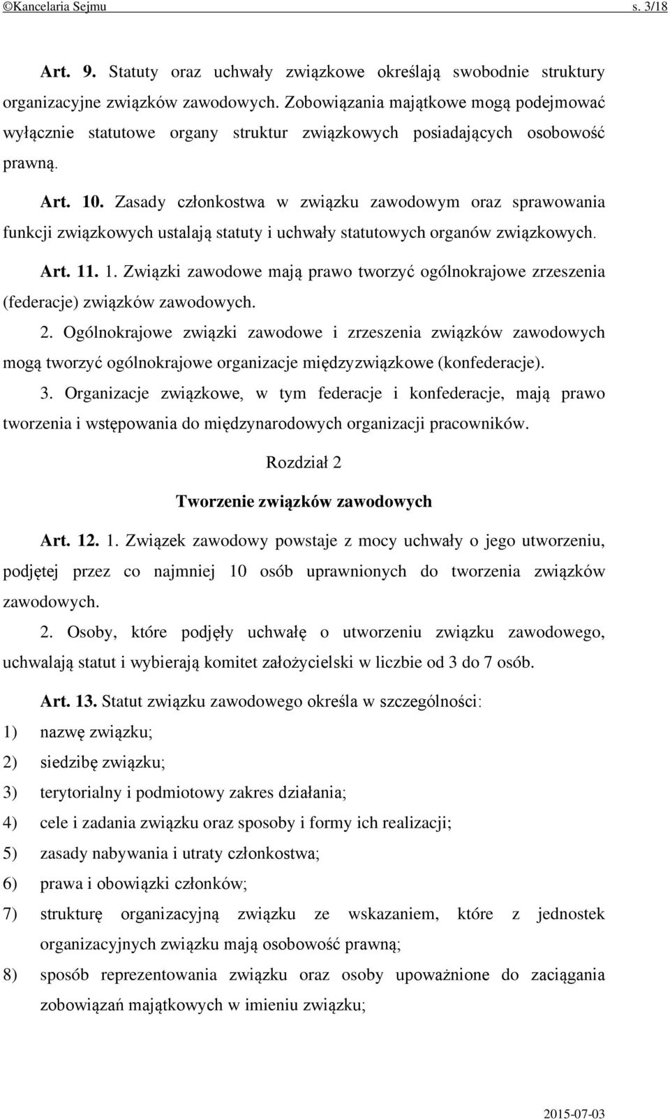 Zasady członkostwa w związku zawodowym oraz sprawowania funkcji związkowych ustalają statuty i uchwały statutowych organów związkowych. Art. 11