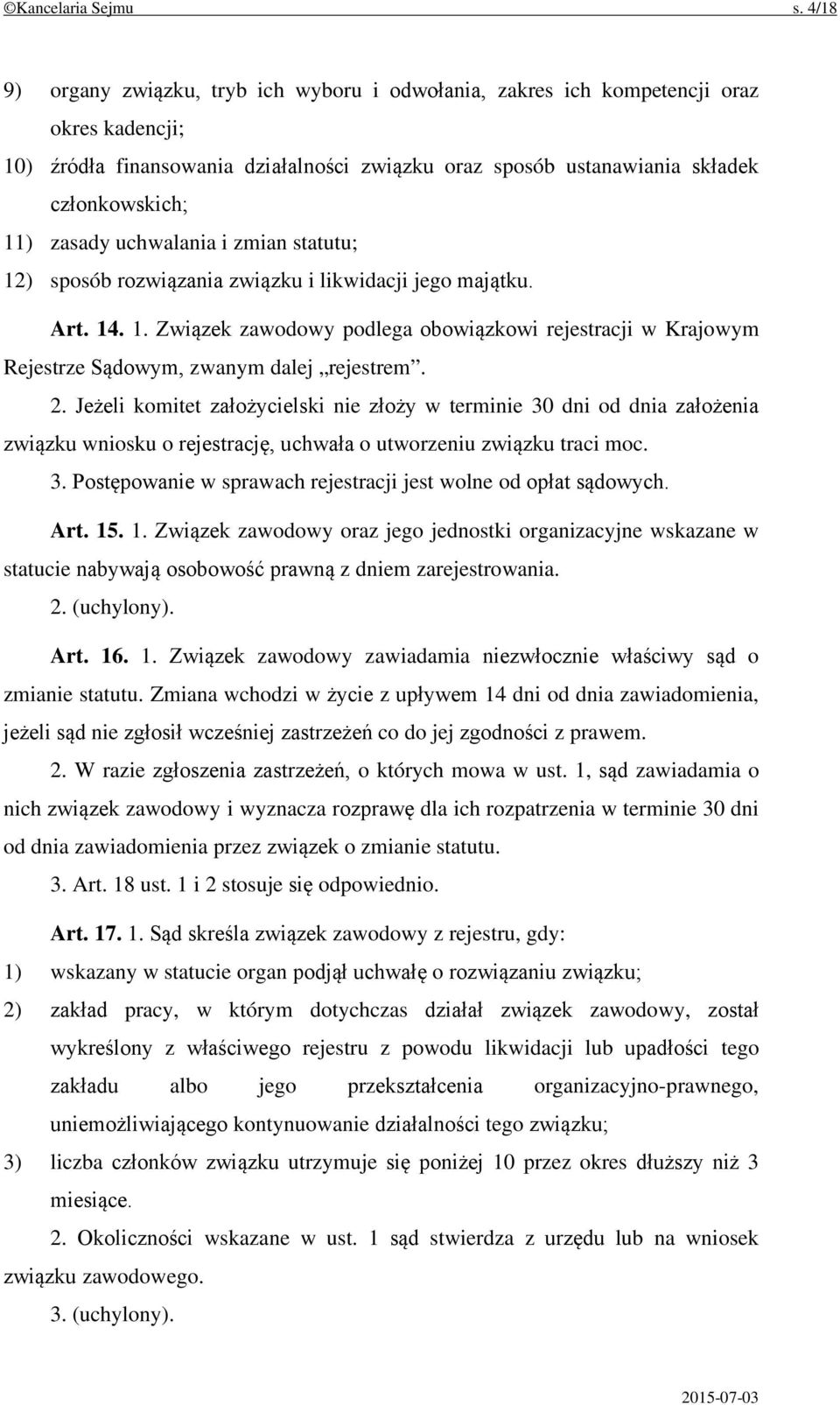 zasady uchwalania i zmian statutu; 12) sposób rozwiązania związku i likwidacji jego majątku. Art. 14. 1. Związek zawodowy podlega obowiązkowi rejestracji w Krajowym Rejestrze Sądowym, zwanym dalej rejestrem.