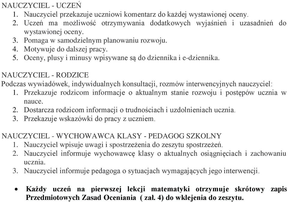 NAUCZYCIEL - RODZICE Podczas wywiadówek, indywidualnych konsultacji, rozmów interwencyjnych nauczyciel: 1. Przekazuje rodzicom informacje o aktualnym stanie rozwoju i postępów ucznia w nauce. 2.