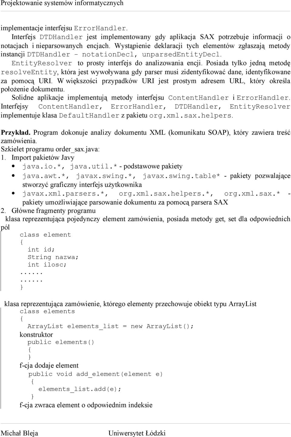 Posiada tylko jedną metodę resolveentity, która jest wywoływana gdy parser musi zidentyfikować dane, identyfikowane za pomocą URI.