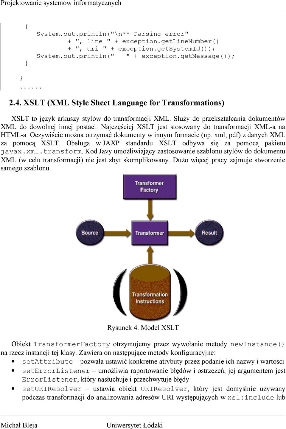 Najczęściej XSLT jest stosowany do transformacji XML-a na HTML-a. Oczywiście można otrzymać dokumenty w innym formacie (np. xml, pdf) z danych XML za pomocą XSLT.