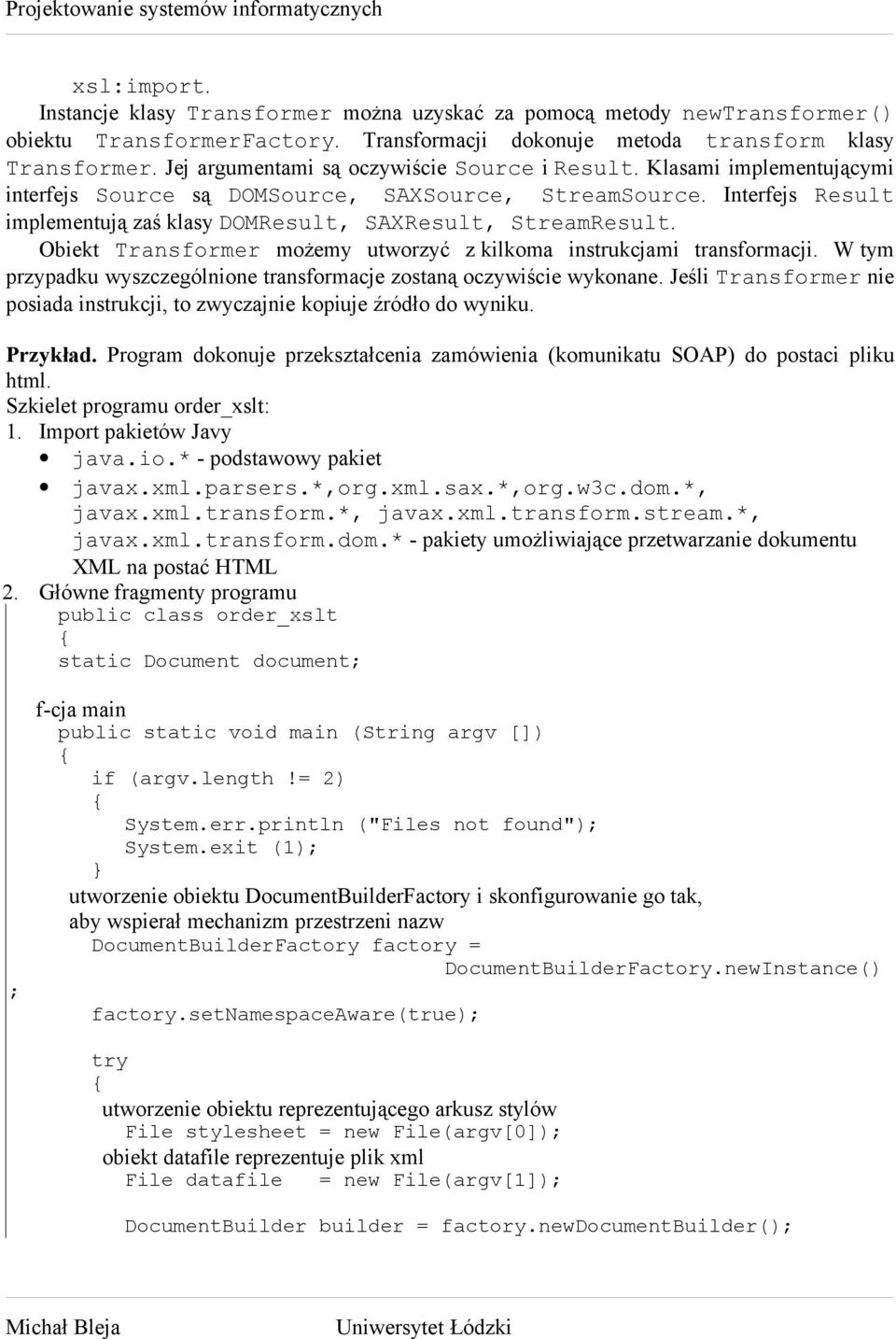 Interfejs Result implementują zaś klasy DOMResult, SAXResult, StreamResult. Obiekt Transformer możemy utworzyć z kilkoma instrukcjami transformacji.