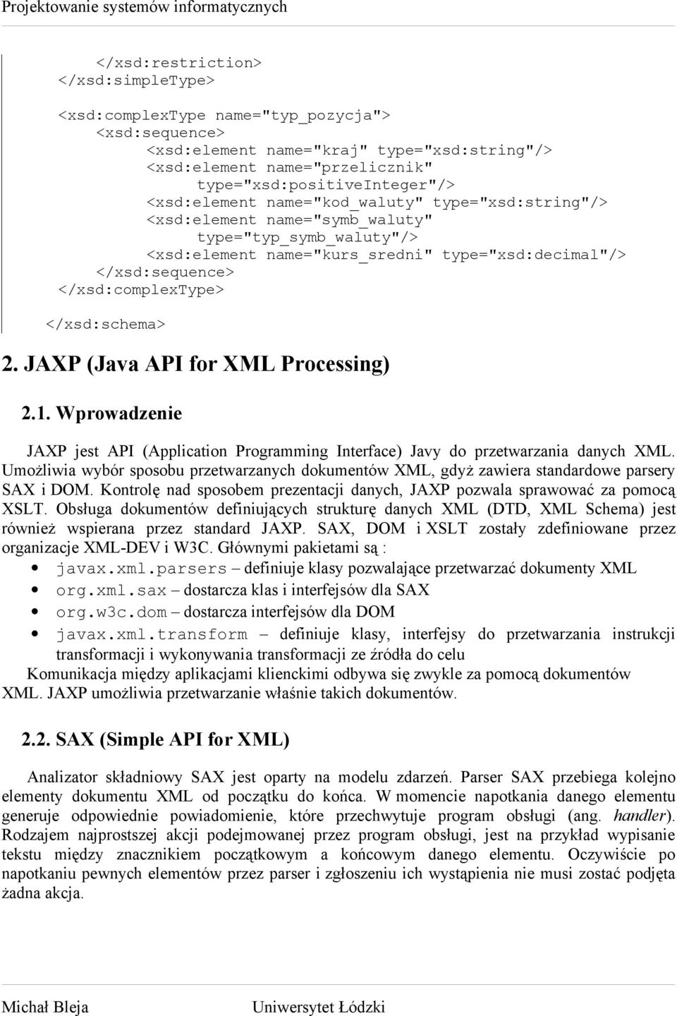 </xsd:schema> 2. JAXP (Java API for XML Processing) 2.1. Wprowadzenie JAXP jest API (Application Programming Interface) Javy do przetwarzania danych XML.