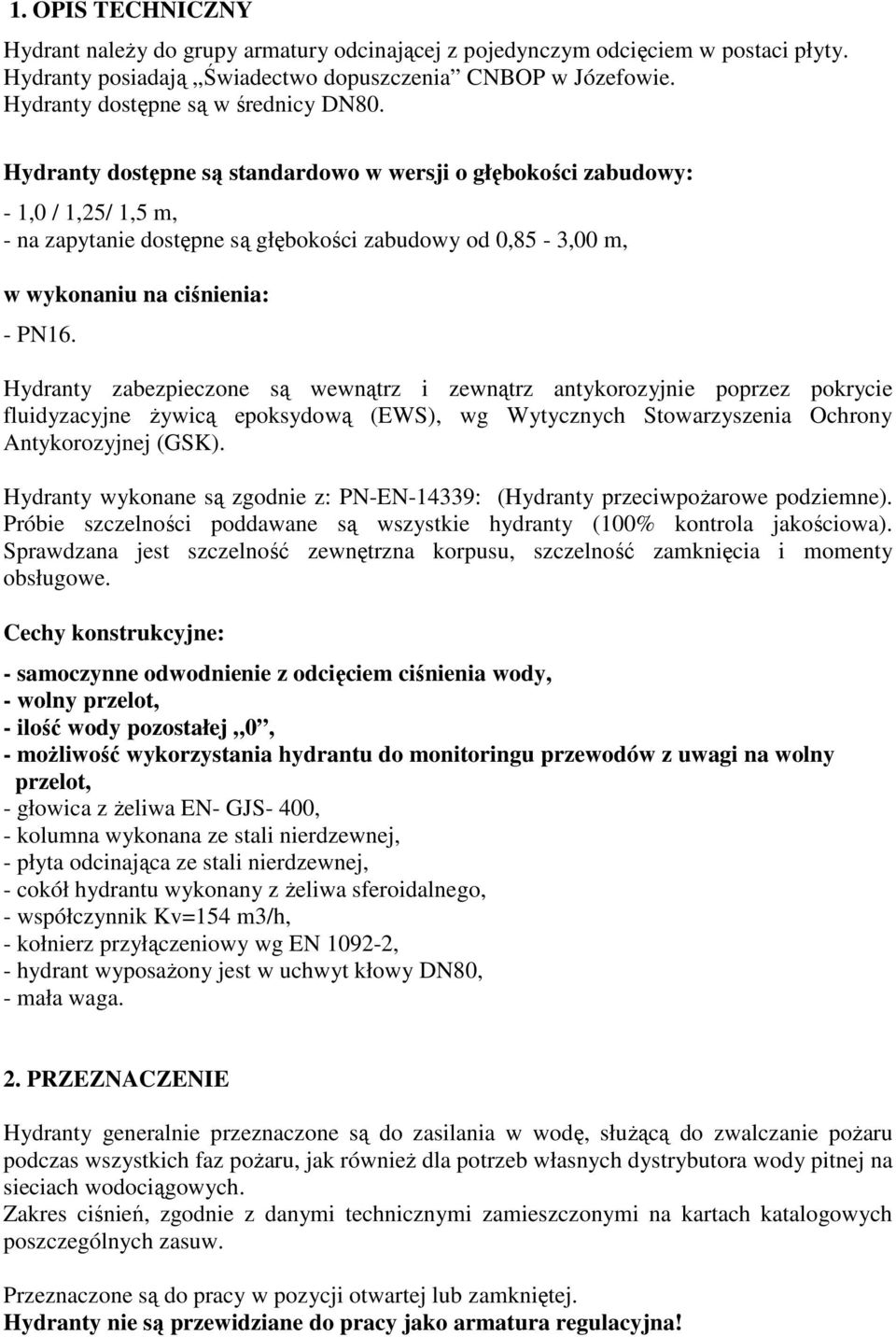 Hydranty dostępne są standardowo w wersji o głębokości zabudowy: - 1,0 / 1,25/ 1,5 m, - na zapytanie dostępne są głębokości zabudowy od 0,85-3,00 m, w wykonaniu na ciśnienia: - PN16.