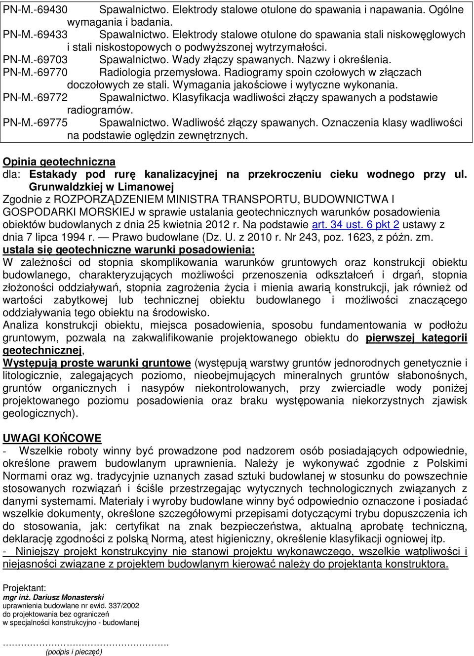 Radiogramy spoin czołowych w złączach doczołowych ze stali. Wymagania jakościowe i wytyczne wykonania. PN-M.-69772 Spawalnictwo. Klasyfikacja wadliwości złączy spawanych a podstawie radiogramów. PN-M.-69775 Spawalnictwo.