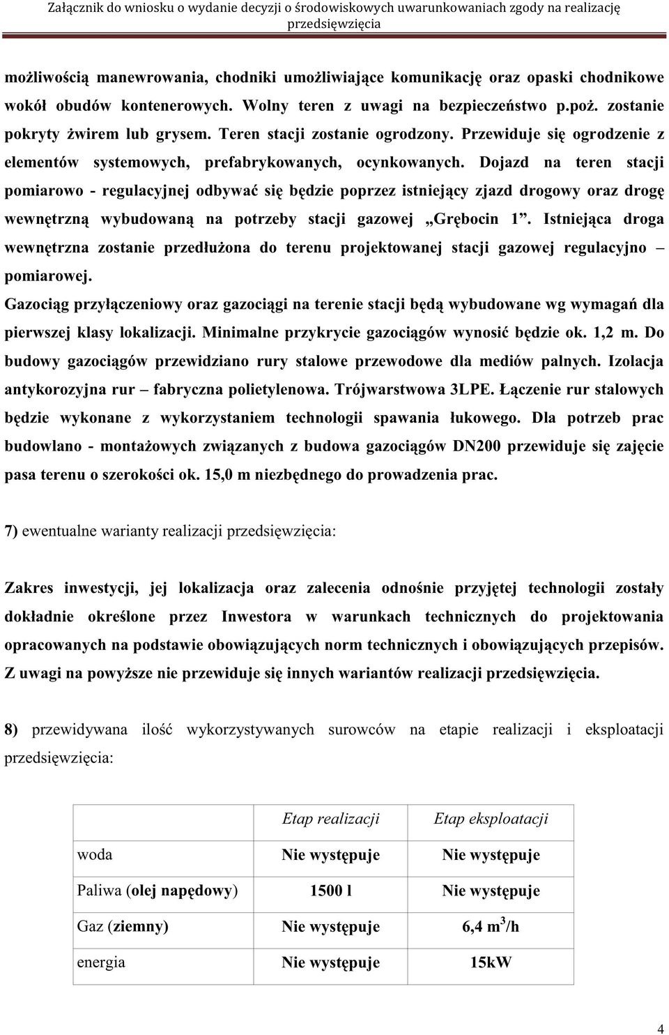 Przewiduje się ogrodzenie z elementów systemowych, prefabrykowanych, ocynkowanych.