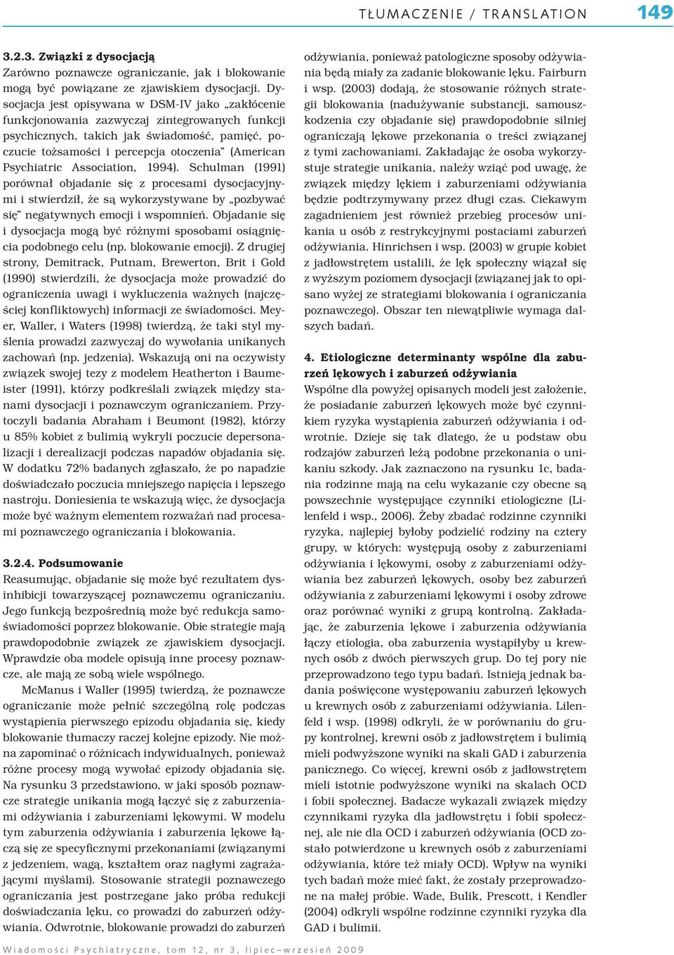 Psychiatric Association, 1994). Schulman (1991) porównał objadanie się z procesami dysocjacyjnymi i stwierdził, że są wykorzystywane by pozbywać się negatywnych emocji i wspomnień.