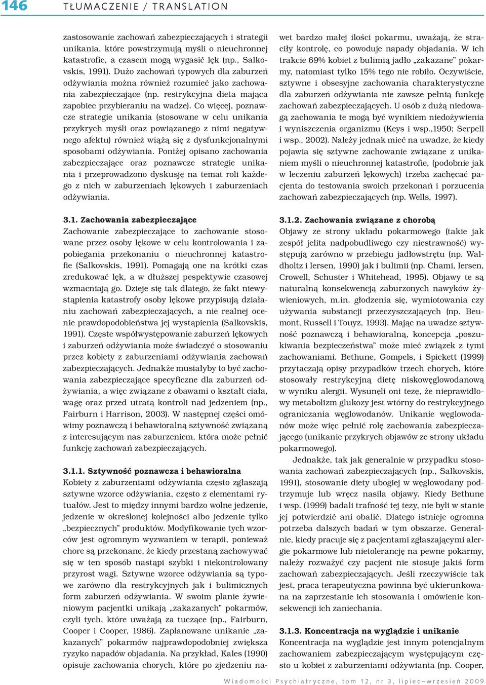 Co więcej, poznawcze strategie unikania (stosowane w celu unikania przykrych myśli oraz powiązanego z nimi negatywnego afektu) również wiążą się z dysfunkcjonalnymi sposobami odżywiania.