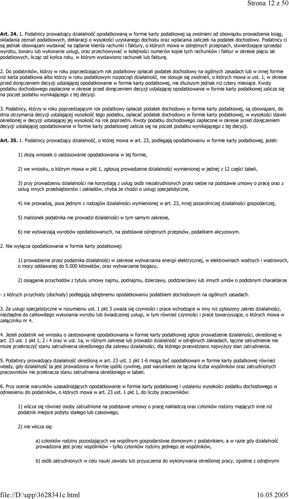 Podatnicy prowadzący działalność opodatkowaną w formie karty podatkowej są zwolnieni od obowiązku prowadzenia ksiąg, składania zeznań podatkowych, deklaracji o wysokości uzyskanego dochodu oraz
