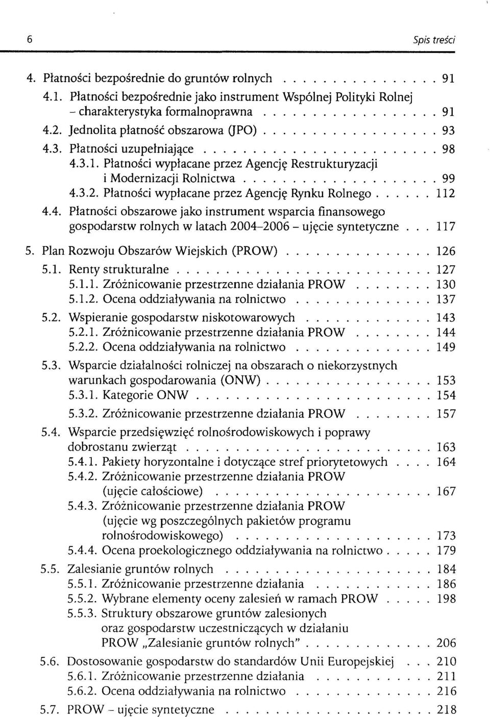 Płatności wypłacane przez Agencję Rynku Rolnego 112 4.4. Płatności obszarowe jako instrument wsparcia finansowego gospodarstw rolnych w latach 2004-2006 - ujęcie syntetyczne... 117 5.