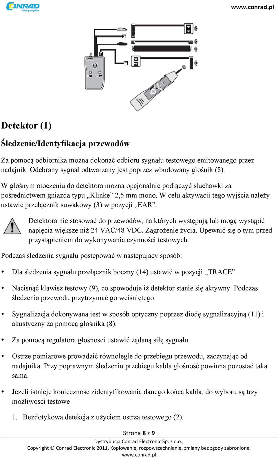 W celu aktywacji tego wyjścia należy ustawić przełącznik suwakowy (3) w pozycji EAR. Detektora nie stosować do przewodów, na których występują lub mogą wystąpić napięcia większe niż 24 VAC/48 VDC.