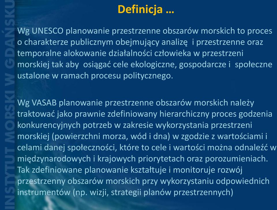 Wg VASAB planowanie przestrzenne obszarów morskich należy traktować jako prawnie zdefiniowany hierarchiczny proces godzenia konkurencyjnych potrzeb w zakresie wykorzystania przestrzeni morskiej