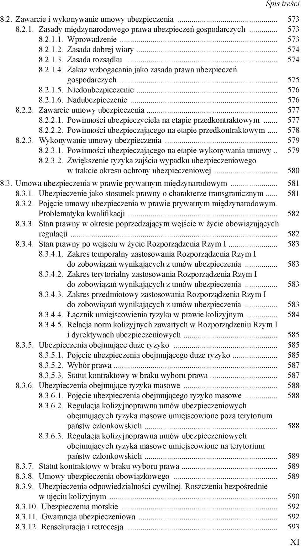 .. 577 8.2.2.2. Powinności ubezpieczającego na etapie przedkontraktowym... 578 8.2.3. Wykonywanie umowy ubezpieczenia... 579 8.2.3.1. Powinności ubezpieczającego na etapie wykonywania umowy... 579 8.2.3.2. Zwiększenie ryzyka zajścia wypadku ubezpieczeniowego w trakcie okresu ochrony ubezpieczeniowej.