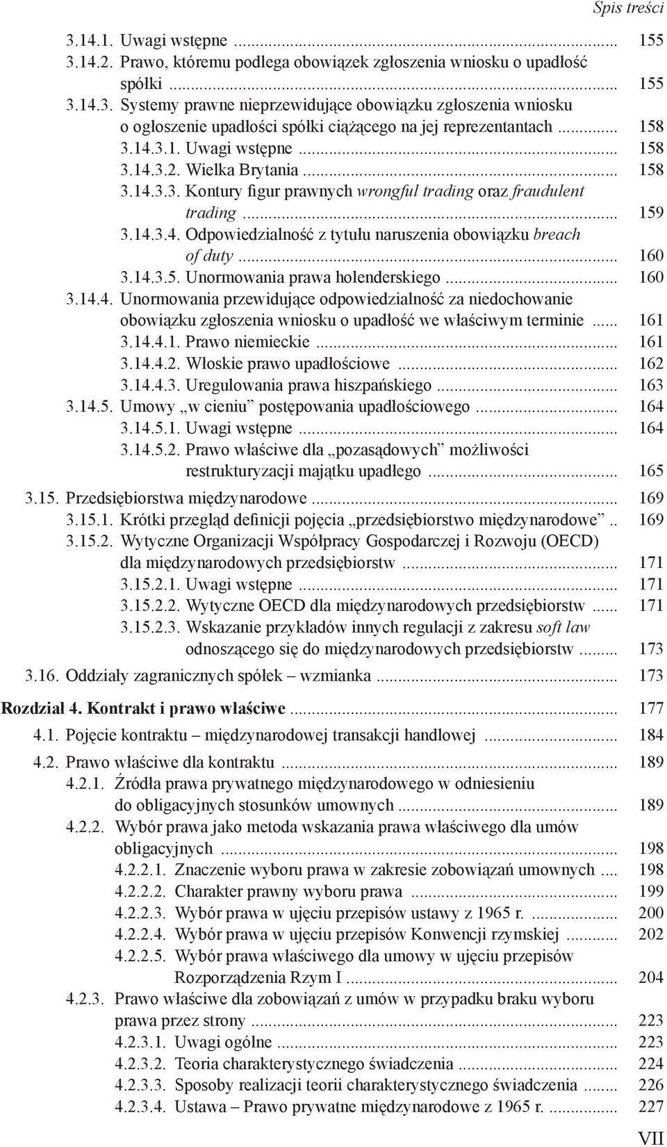 .. 160 3.14.3.5. Unormowania prawa holenderskiego... 160 3.14.4. Unormowania przewidujące odpowiedzialność za niedochowanie obowiązku zgłoszenia wniosku o upadłość we właściwym terminie... 161 3.14.4.1. Prawo niemieckie.