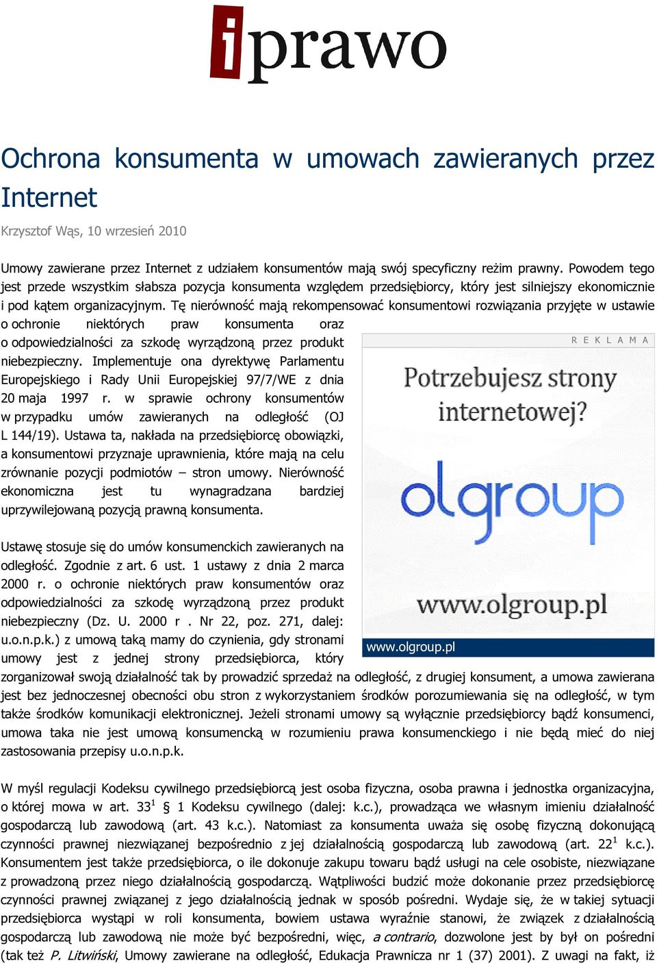 Tę nierówność mają rekompensować konsumentowi rozwiązania przyjęte w ustawie o ochronie niektórych praw konsumenta oraz o odpowiedzialności za szkodę wyrządzoną przez produkt niebezpieczny.