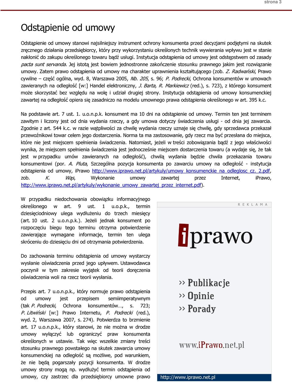 Jej istotą jest bowiem jednostronne zakończenie stosunku prawnego jakim jest rozwiązanie umowy. Zatem prawo odstąpienia od umowy ma charakter uprawnienia kształtującego (zob. Z. Radwański, Prawo cywilne część ogólna, wyd.