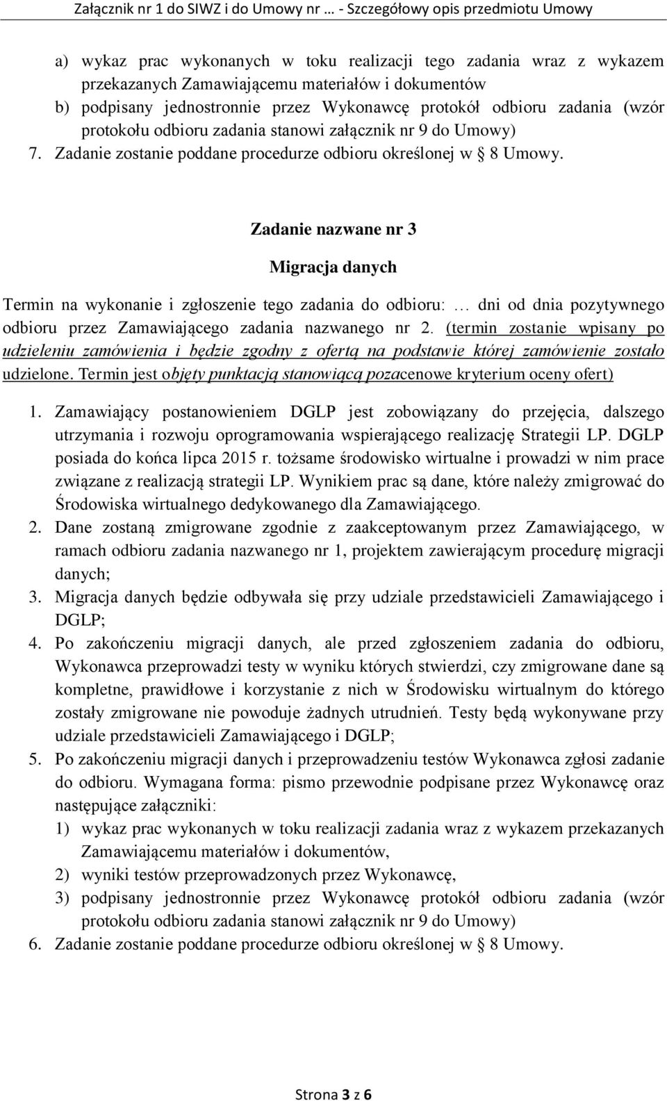 Zadanie nazwane nr 3 Migracja danych Termin na wykonanie i zgłoszenie tego zadania do odbioru: dni od dnia pozytywnego odbioru przez Zamawiającego zadania nazwanego nr 2.