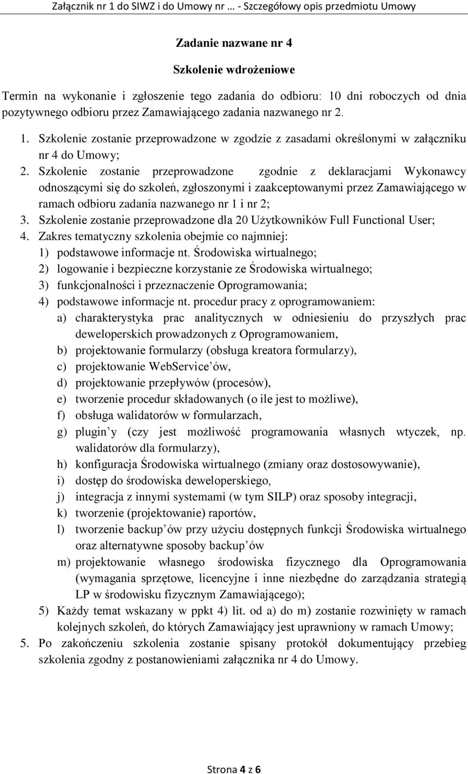 Szkolenie zostanie przeprowadzone zgodnie z deklaracjami Wykonawcy odnoszącymi się do szkoleń, zgłoszonymi i zaakceptowanymi przez Zamawiającego w ramach odbioru zadania nazwanego nr 1 i nr 2; 3.