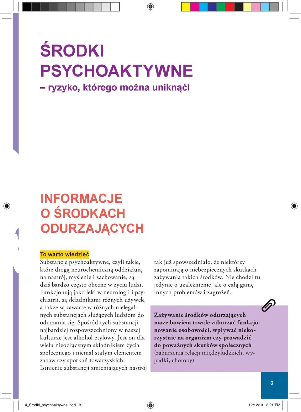 życiu ludzi. Funkcjonują jako leki w neurologii i psychiatrii, są składnikami różnych używek, a także są zawarte w różnych nielegalnych substancjach służących ludziom do odurzania się.