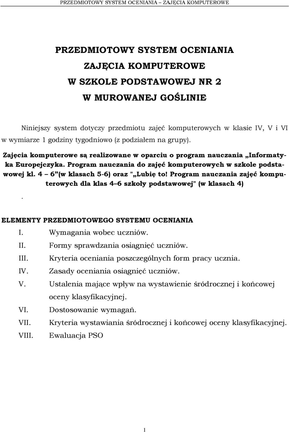 4 6 (w klasach 5-6) oraz " Lubię to! Program nauczania zajęć komputerowych dla klas 4 6 szkoły podstawowej" (w klasach 4). ELEMENTY PRZEDMIOTOWEGO SYSTEMU OCENIANIA I. Wymagania wobec uczniów. II.