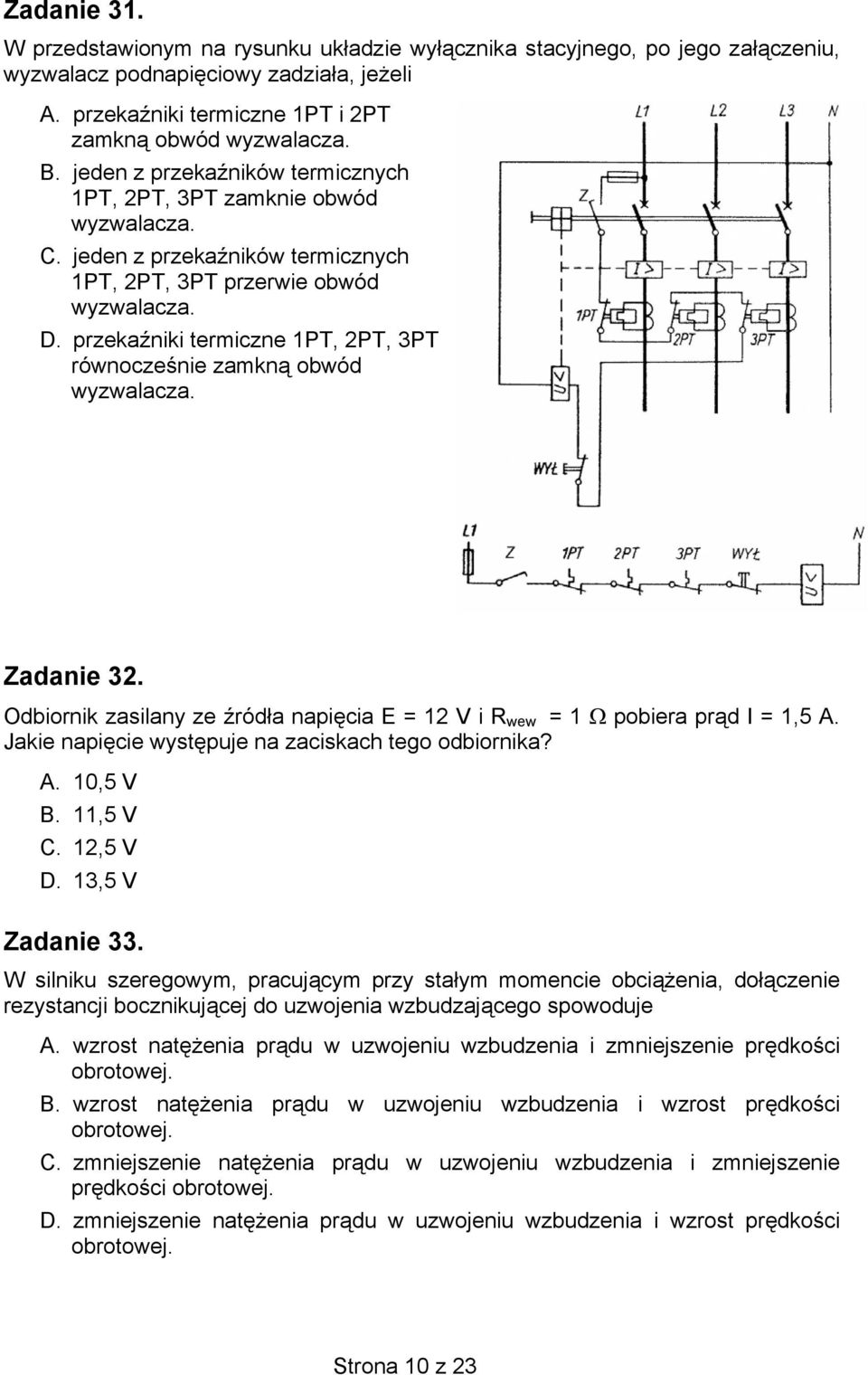 przekaźniki termiczne 1PT, 2PT, 3PT równocześnie zamkną obwód wyzwalacza. Zadanie 32. Odbiornik zasilany ze źródła napięcia E = 12 V i R wew = 1 Ω pobiera prąd I = 1,5 A.