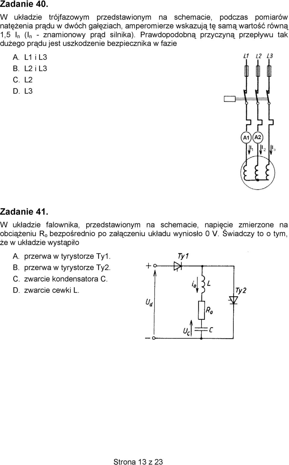 n - znamionowy prąd silnika). Prawdopodobną przyczyną przepływu tak dużego prądu jest uszkodzenie bezpiecznika w fazie A. L1 i L3 B. L2 i L3 C. L2 D.