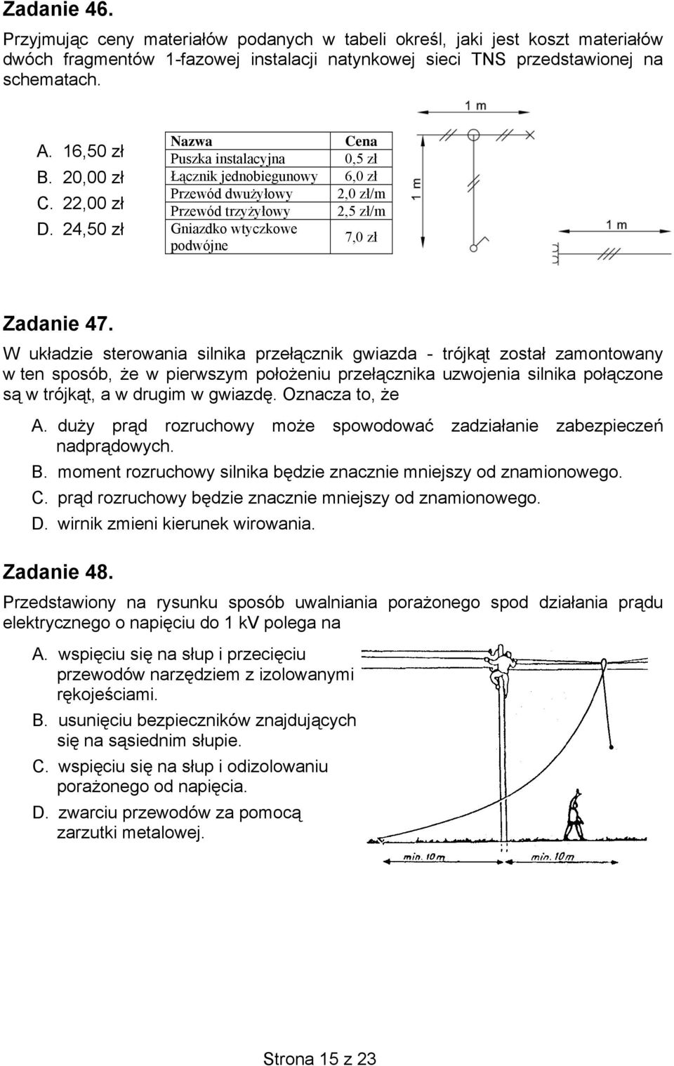 24,50 zł Nazwa Puszka instalacyjna Łącznik jednobiegunowy Przewód dwużyłowy Przewód trzyżyłowy Gniazdko wtyczkowe podwójne Cena 0,5 zł 6,0 zł 2,0 zł/m 2,5 zł/m 7,0 zł Zadanie 47.