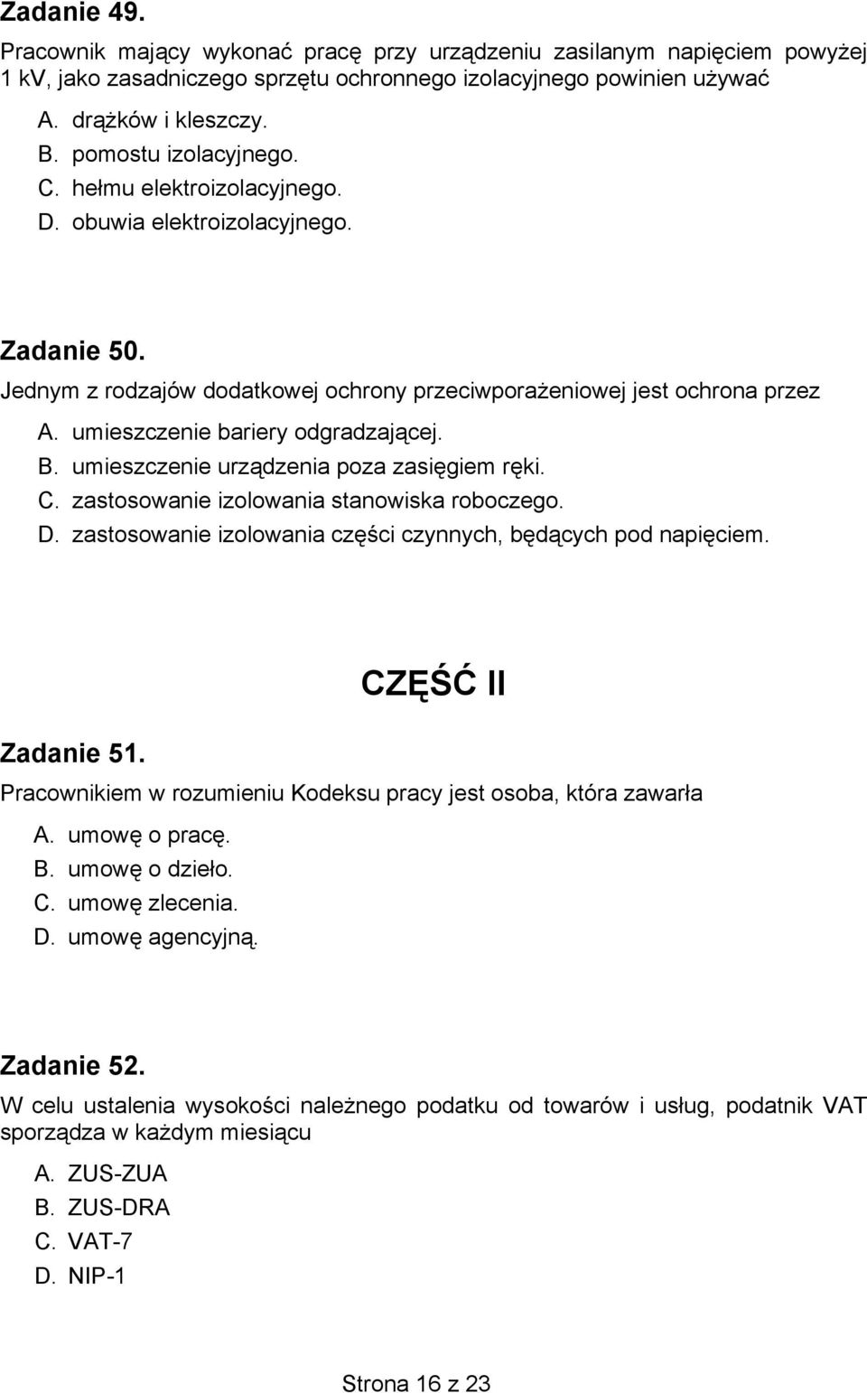 umieszczenie bariery odgradzającej. B. umieszczenie urządzenia poza zasięgiem ręki. C. zastosowanie izolowania stanowiska roboczego. D. zastosowanie izolowania części czynnych, będących pod napięciem.