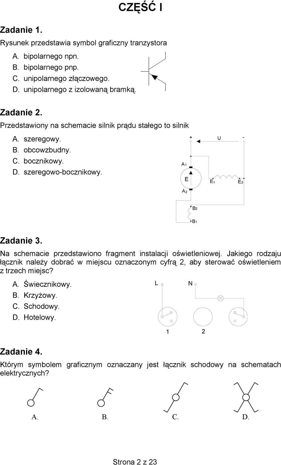 Na schemacie przedstawiono fragment instalacji oświetleniowej. Jakiego rodzaju łącznik należy dobrać w miejscu oznaczonym cyfrą 2, aby sterować oświetleniem z trzech miejsc? A.