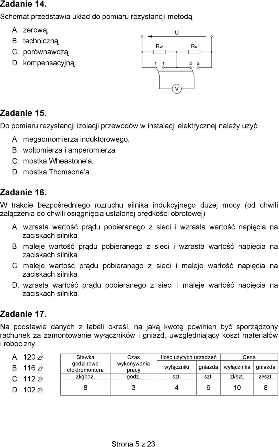 W trakcie bezpośredniego rozruchu silnika indukcyjnego dużej mocy (od chwili załączenia do chwili osiągnięcia ustalonej prędkości obrotowej) A.