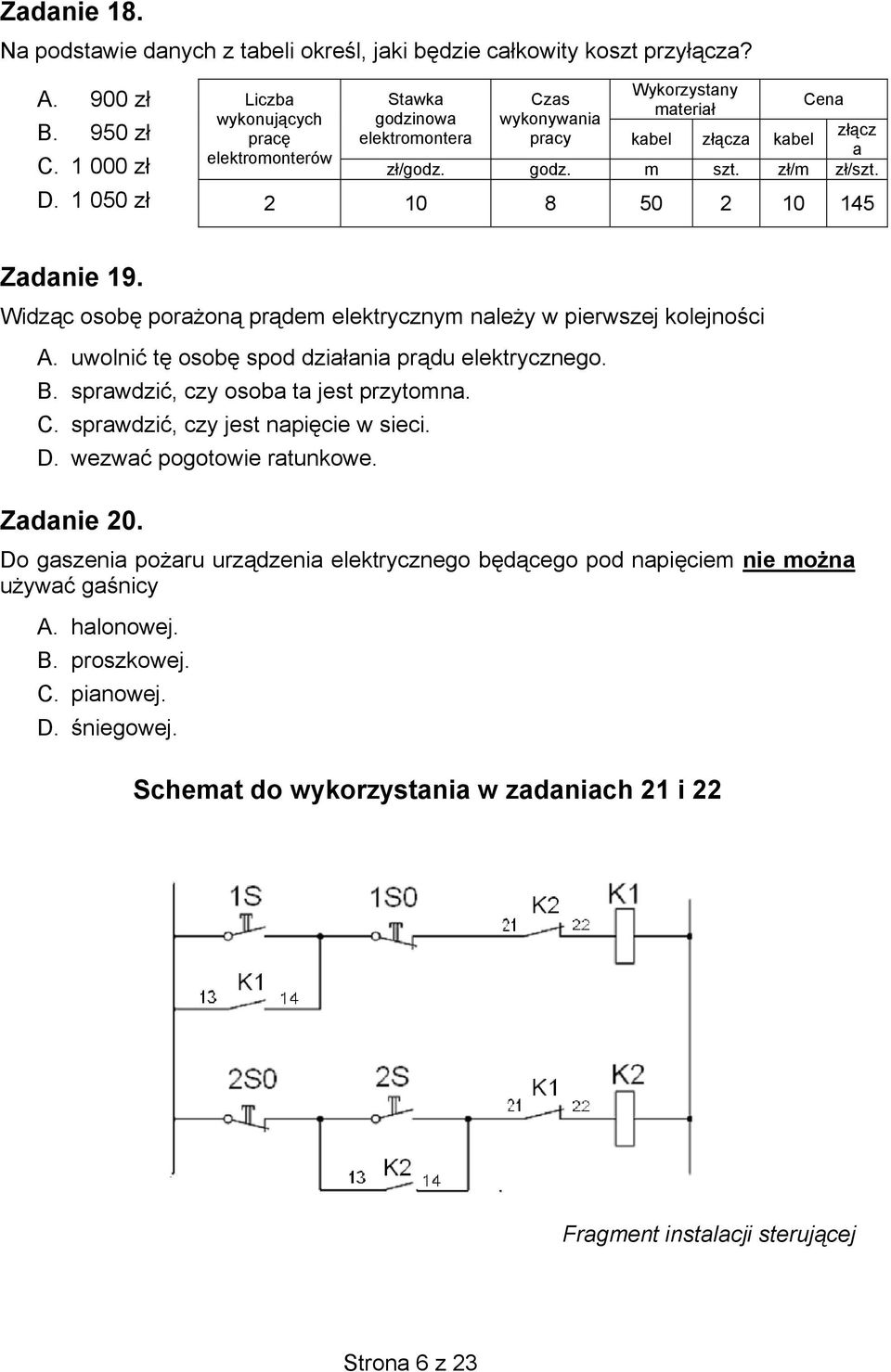 2 10 8 50 2 10 145 Zadanie 19. Widząc osobę porażoną prądem elektrycznym należy w pierwszej kolejności A. uwolnić tę osobę spod działania prądu elektrycznego. B.