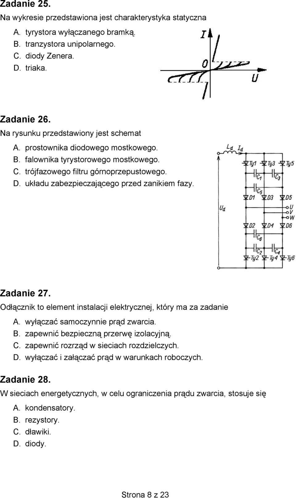 układu zabezpieczającego przed zanikiem fazy. Zadanie 27. Odłącznik to element instalacji elektrycznej, który ma za zadanie A. wyłączać samoczynnie prąd zwarcia. B.