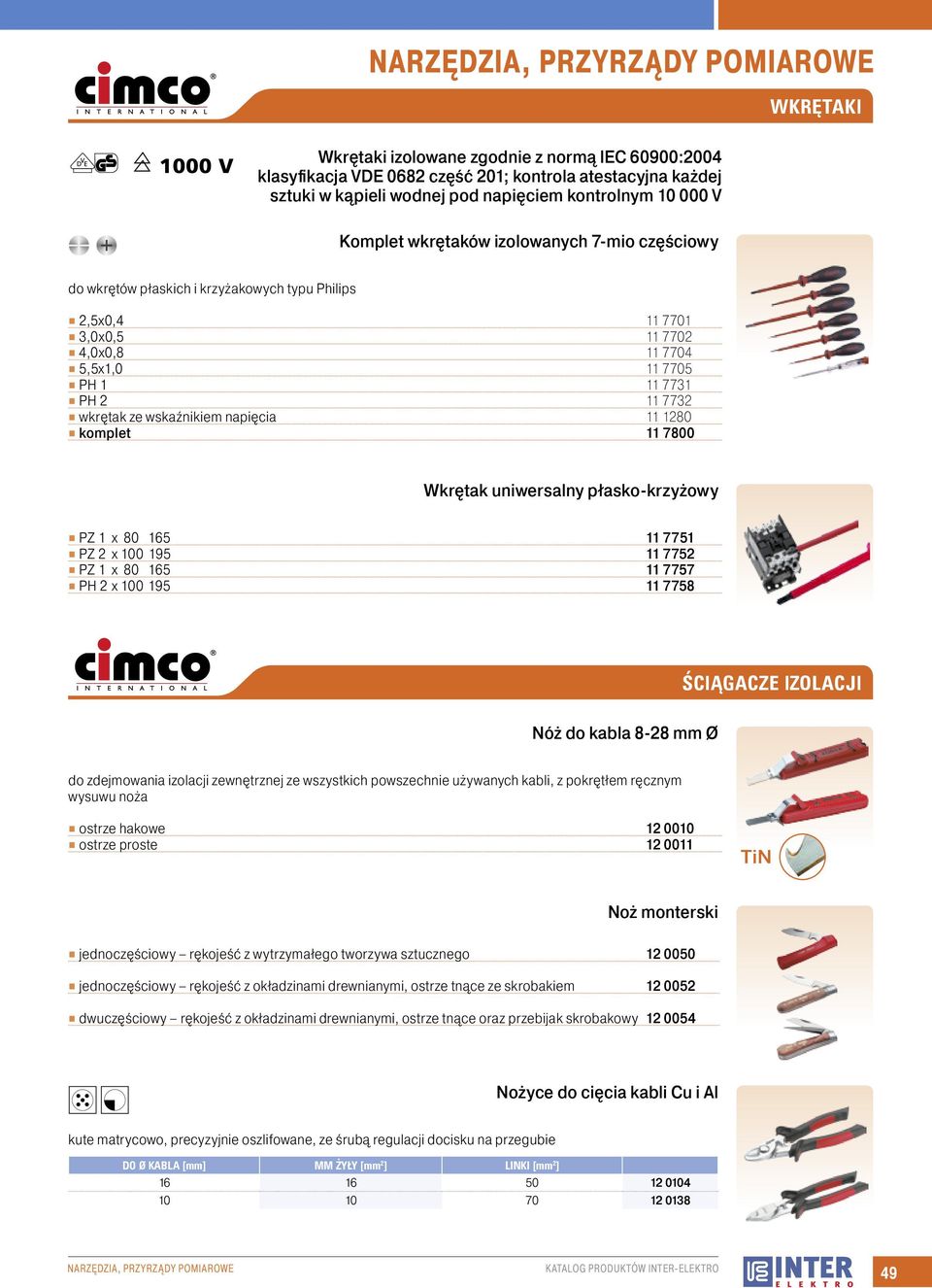 11 1280 komplet 11 7800 Wkrętak uniwersalny płasko-krzyżowy PZ 1 x 80 165 11 7751 PZ 2 x 100 195 11 7752 PZ 1 x 80 165 11 7757 PH 2 x 100 195 11 7758 ŚCIĄGACZE IZOLACJI Nóż do kabla 8-28 mm Ø do