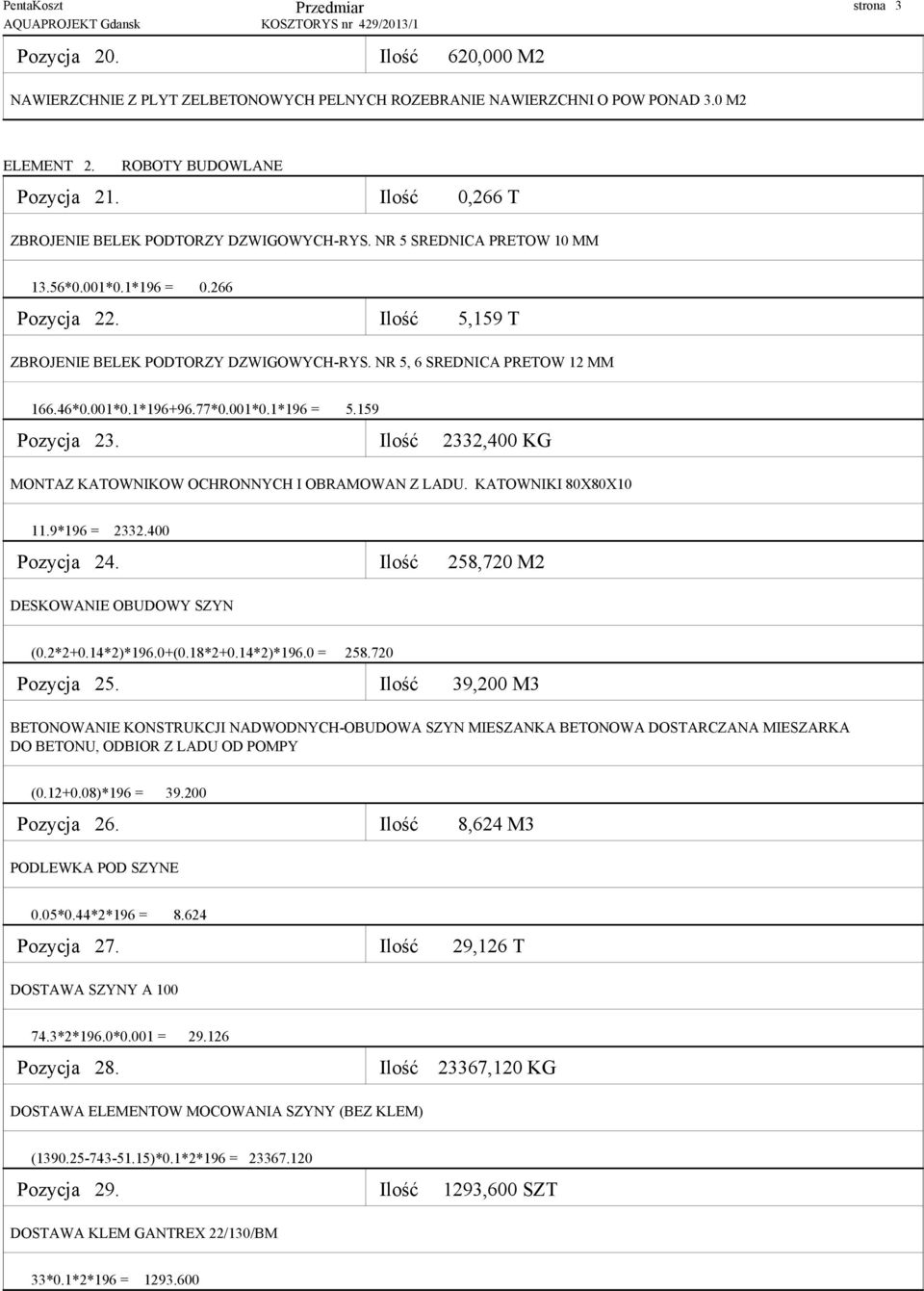 NR 5, 6 SREDNICA PRETOW 12 MM 166.46*0.001*0.1*196+96.77*0.001*0.1*196 = 5.159 Pozycja 23. Ilość 2332,400 KG MONTAZ KATOWNIKOW OCHRONNYCH I OBRAMOWAN Z LADU. KATOWNIKI 80X80X10 11.9*196 = 2332.